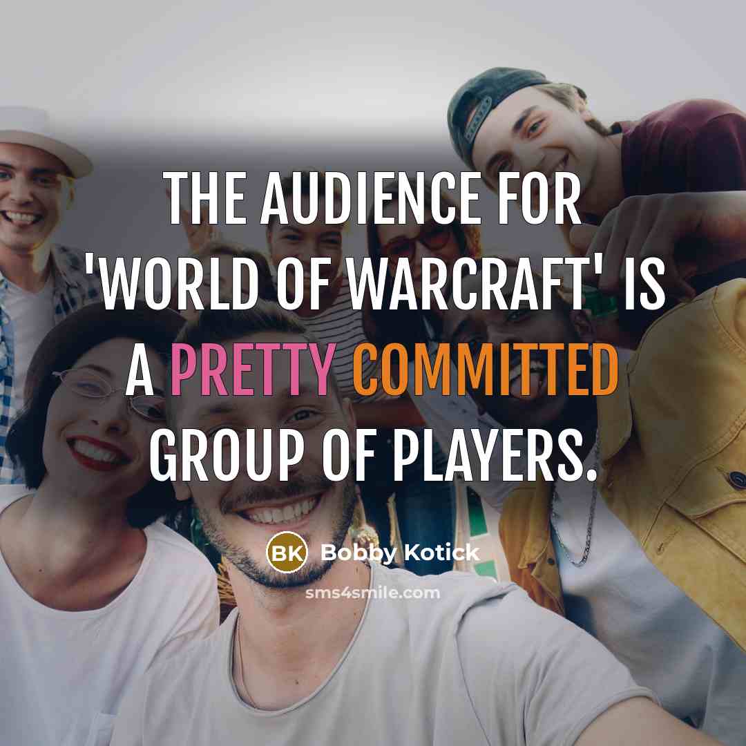 “The audience for 'World of Warcraft' is a pretty committed…” quote by Bobby Kotick