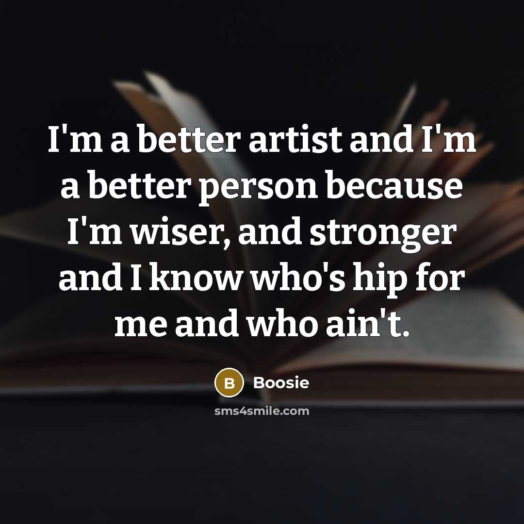 “I'm a better artist and I'm a better person because…” quote by Boosie