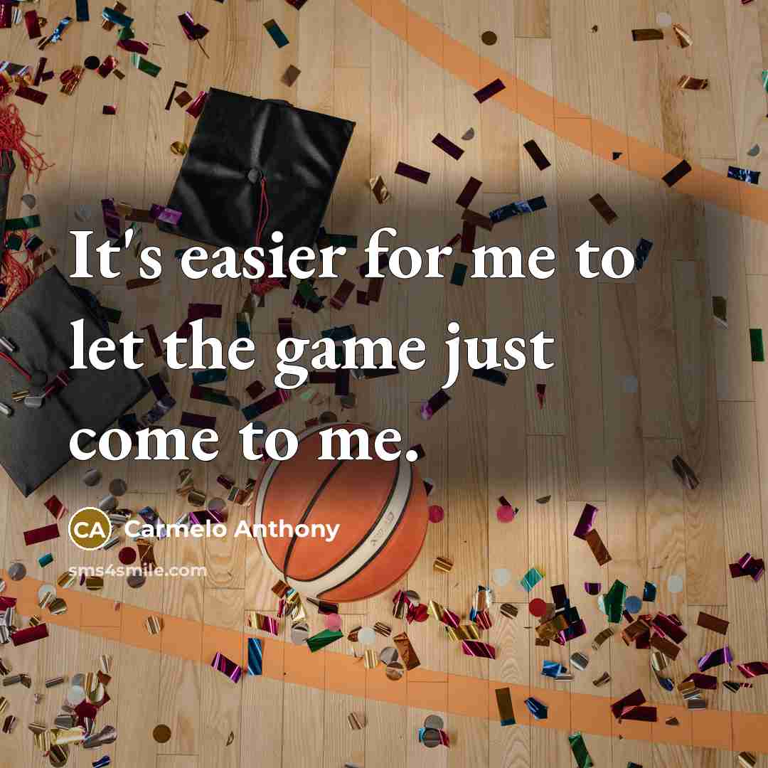 “It's easier for me to let the game just come…” quote by Carmelo Anthony