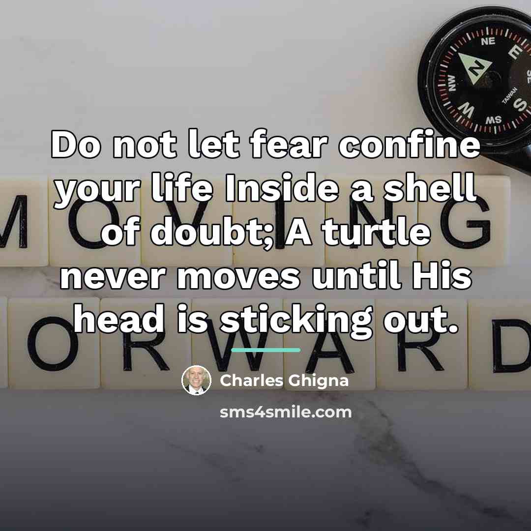 “Do not let fear confine your life Inside a shell…” quote by Charles Ghigna