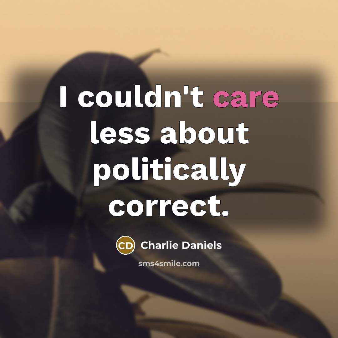 “I couldn't care less about politically correct.…” quote by Charlie Daniels