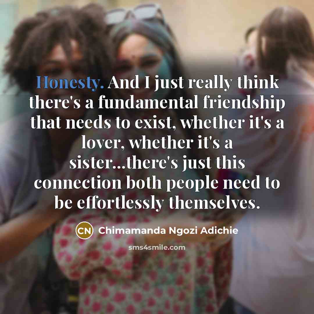 “Honesty. And I just really think there's a fundamental friendship…” quote by Chimamanda Ngozi Adichie