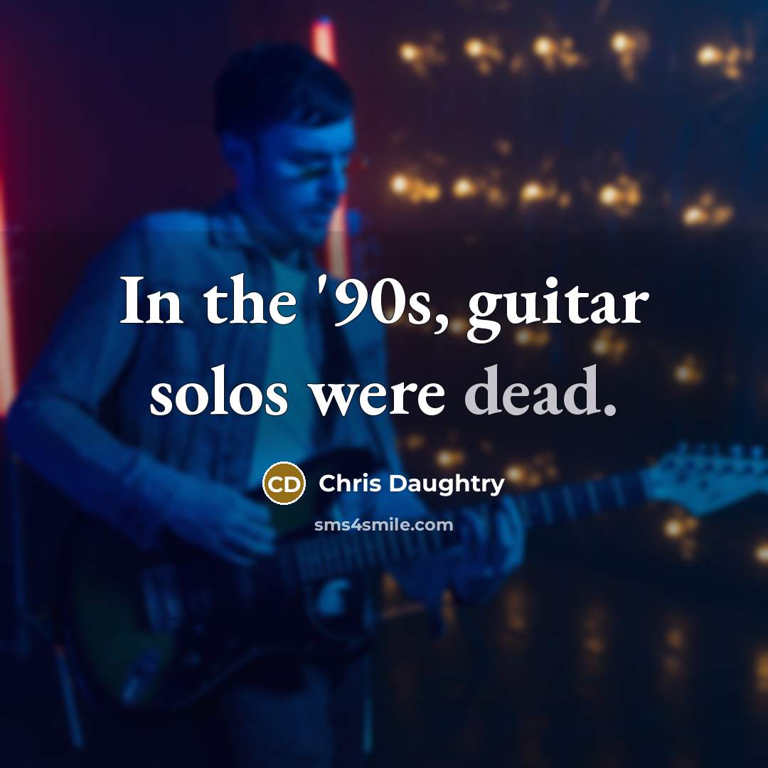 “In the '90s, guitar solos were dead.…” quote by Chris Daughtry