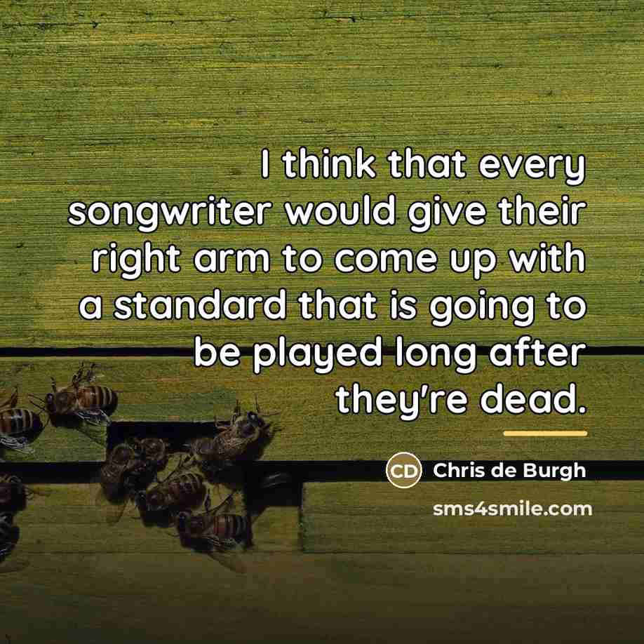 “I think that every songwriter would give their right arm…” quote by Chris de Burgh