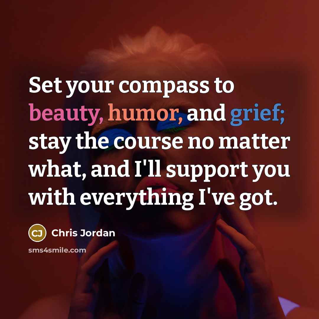 “Set your compass to beauty, humor, and grief; stay the…” quote by Chris Jordan