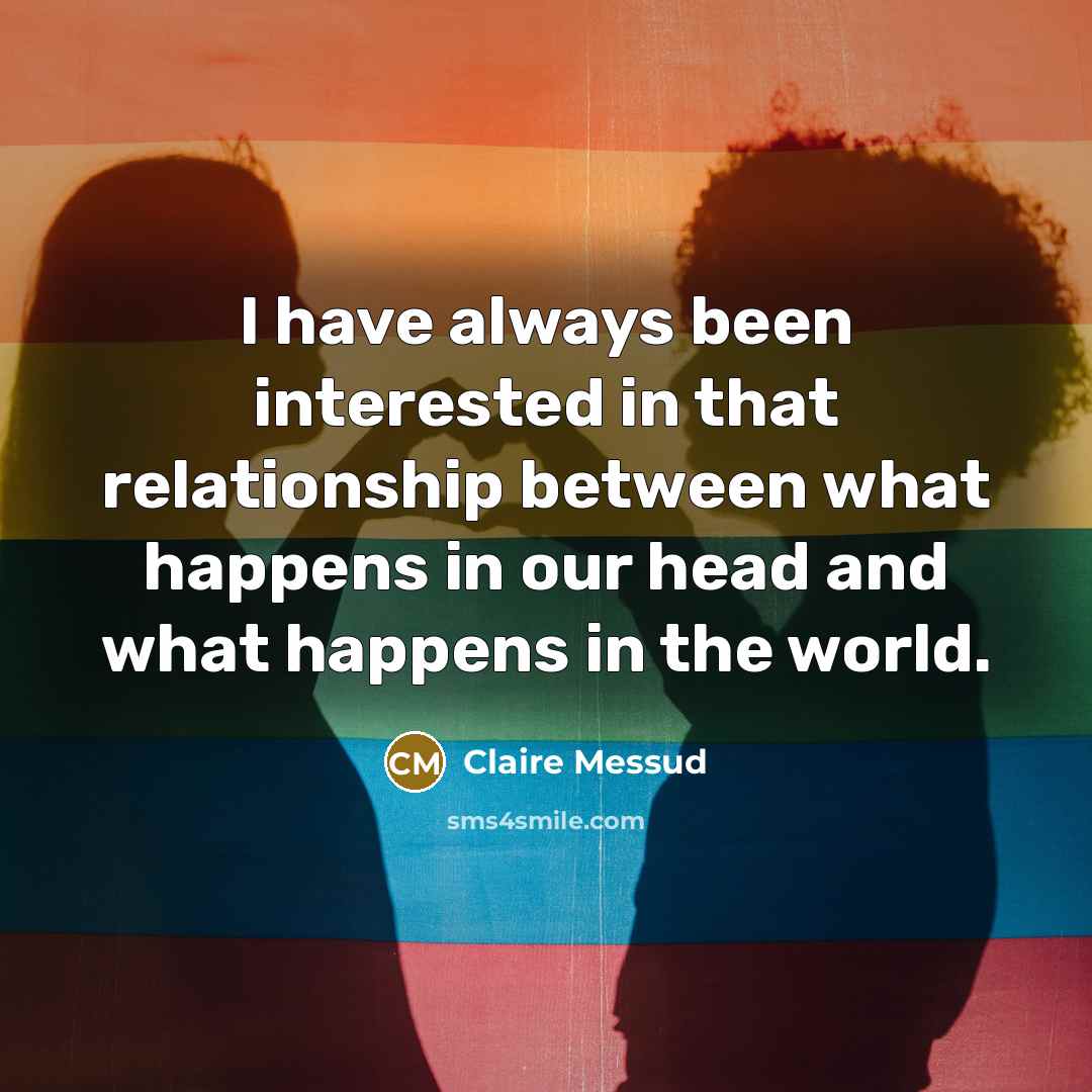 “I have always been interested in that relationship between what…” quote by Claire Messud