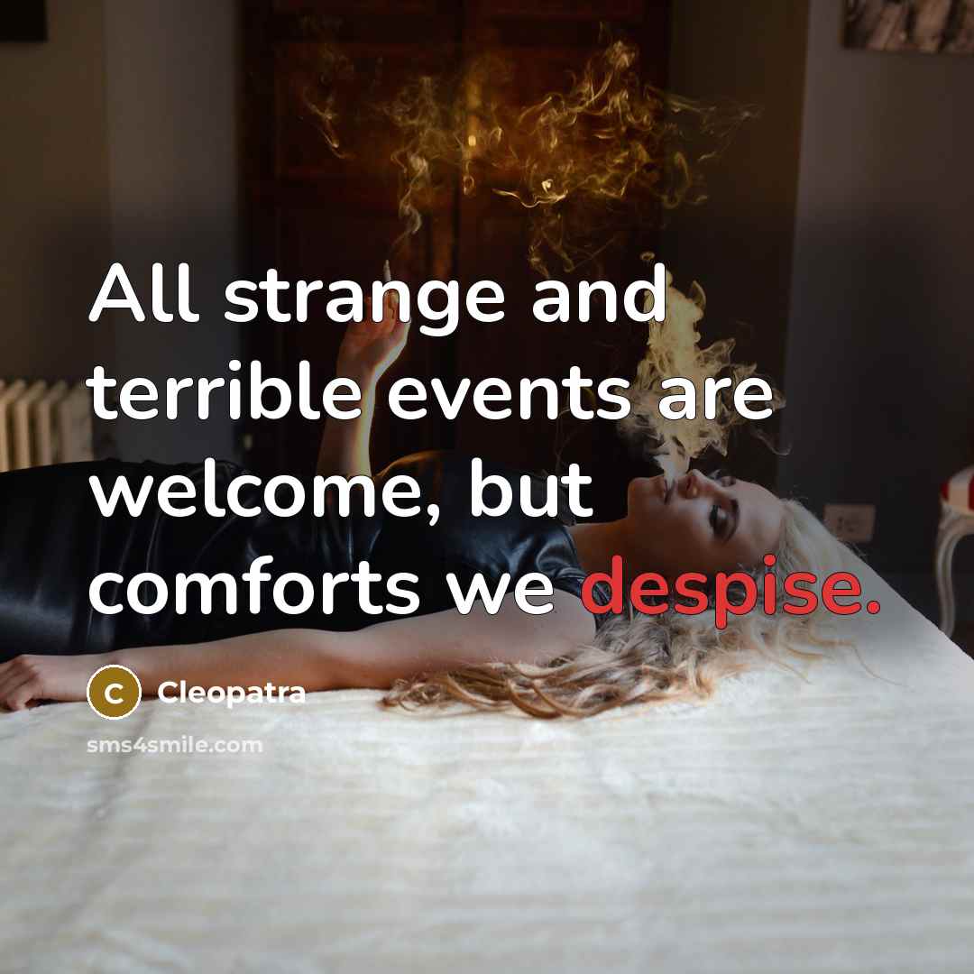 “All strange and terrible events are welcome, but comforts we…” quote by Cleopatra