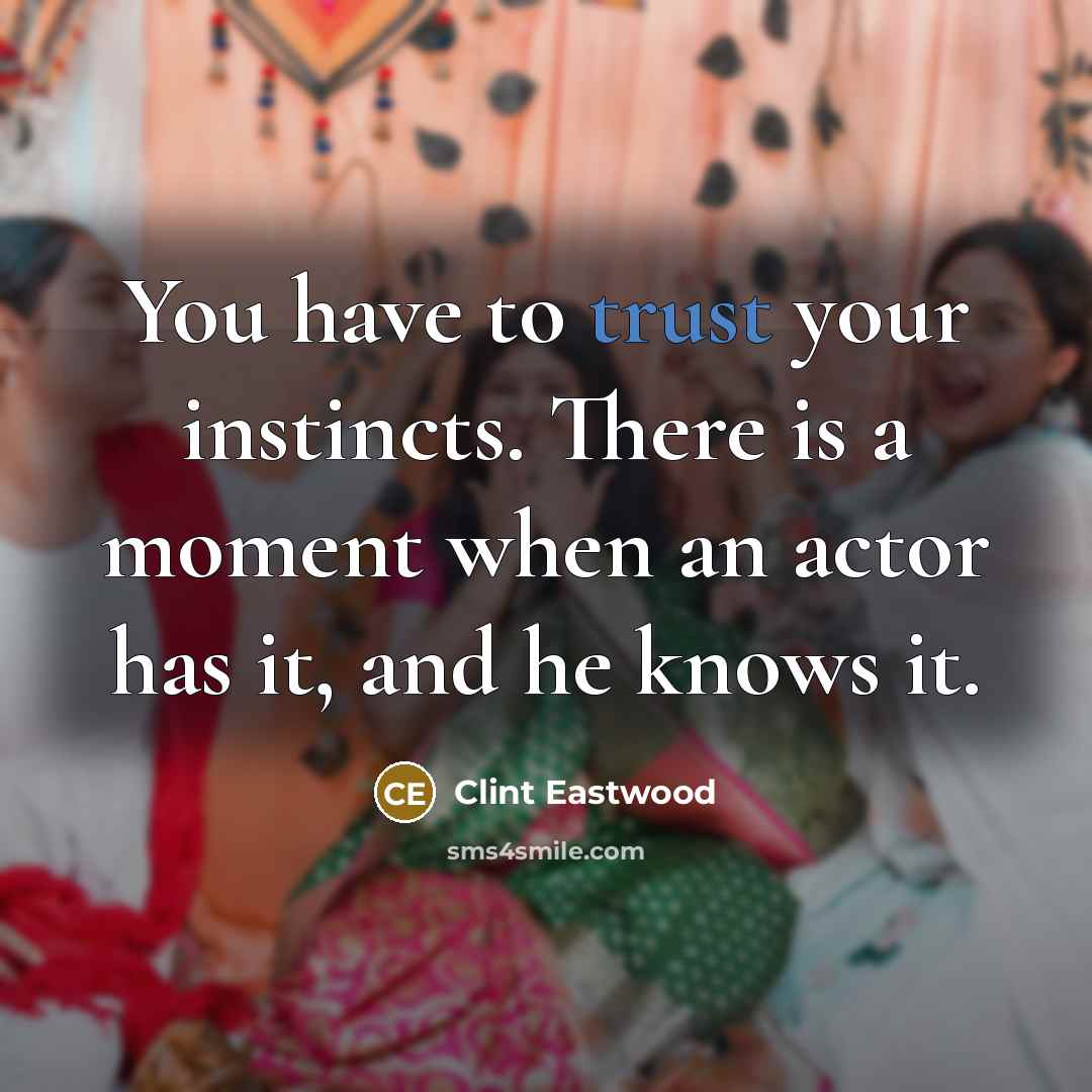 “You have to trust your instincts. There is a moment…” quote by Clint Eastwood