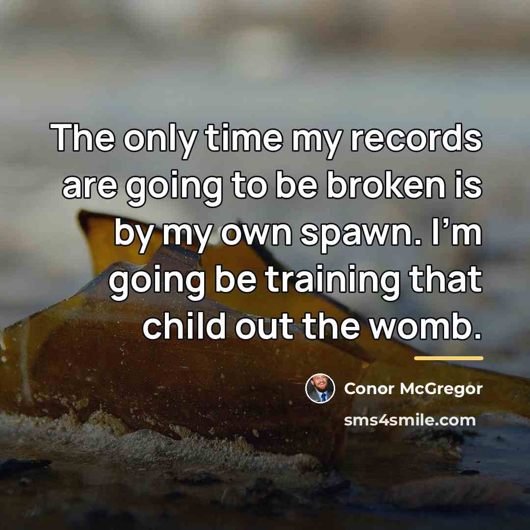 “The only time my records are going to be broken…” quote by Conor McGregor