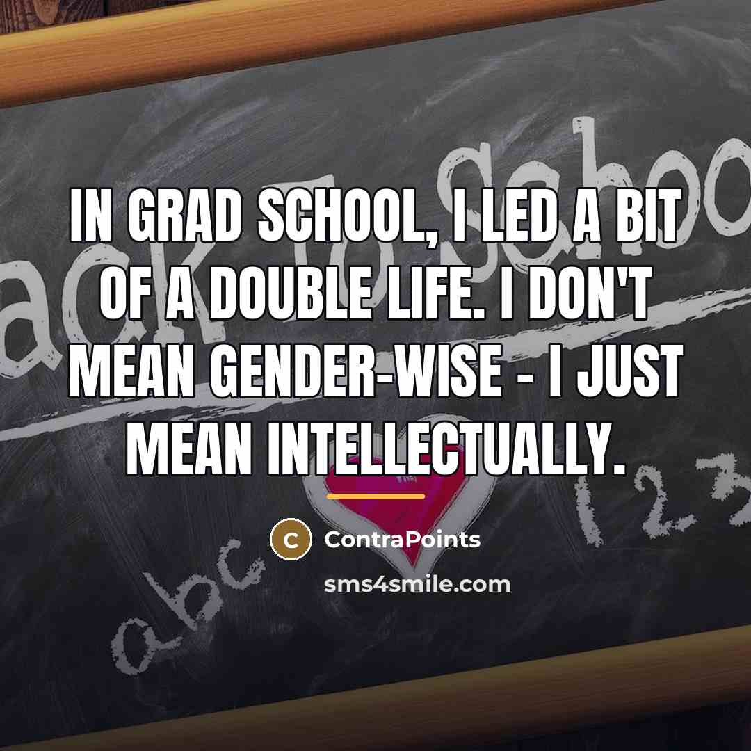 “In grad school, I led a bit of a double…” quote by ContraPoints