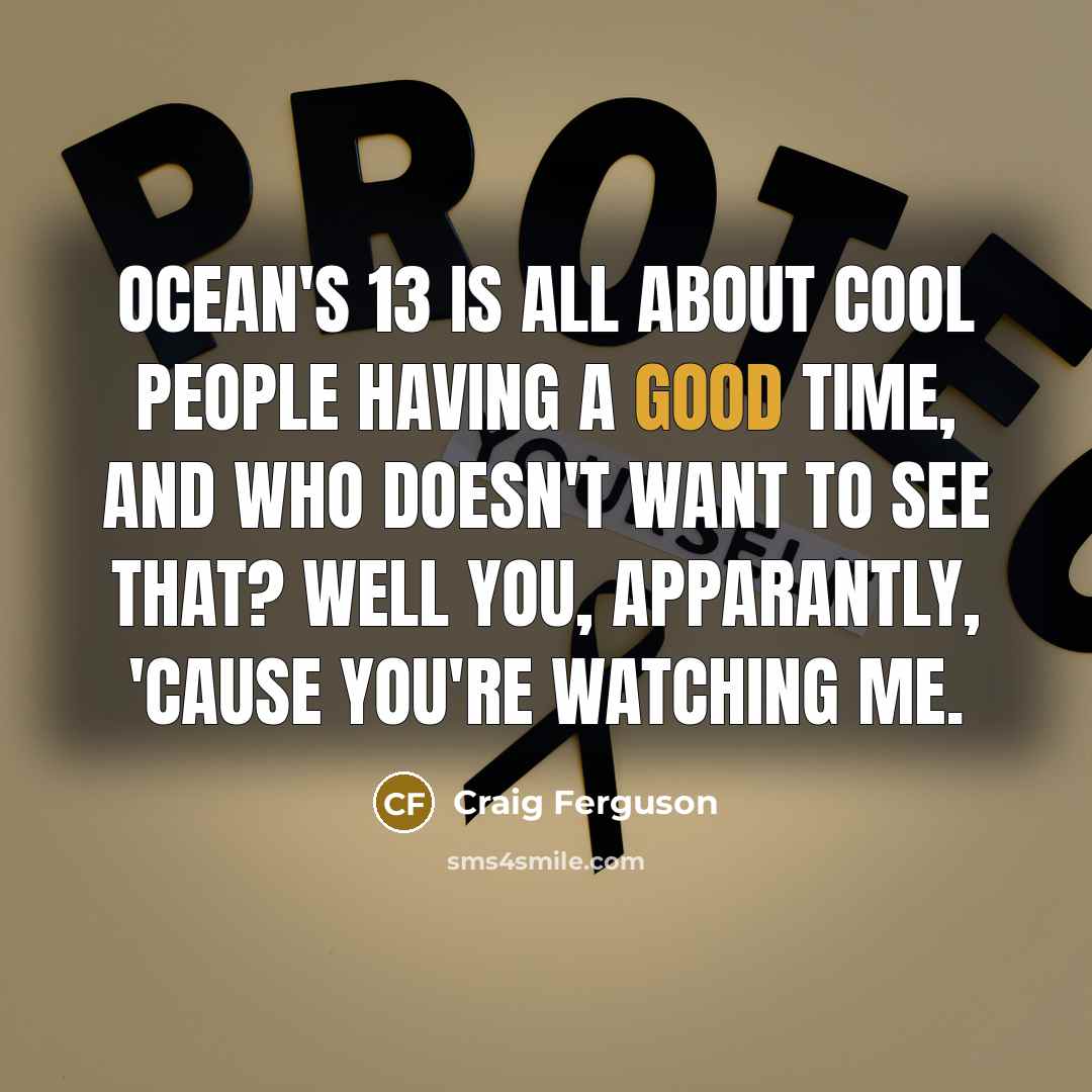 “Ocean's 13 is all about cool people having a good…” quote by Craig Ferguson