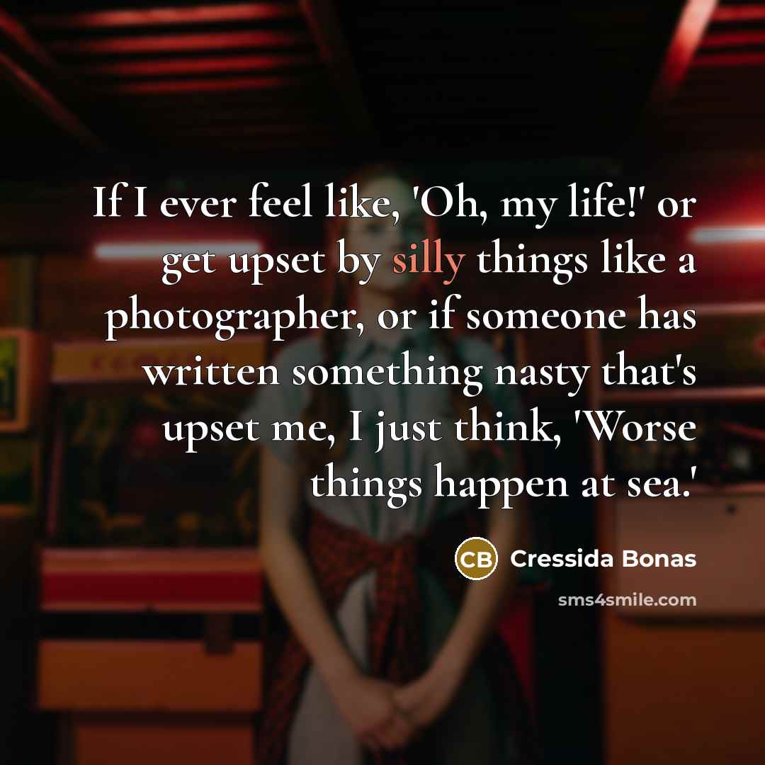 “If I ever feel like, 'Oh, my life!' or get…” quote by Cressida Bonas