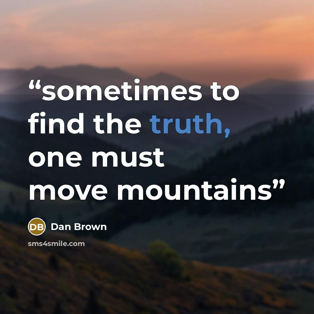“sometimes to find the truth, one must move mountains” quote by Dan Brown