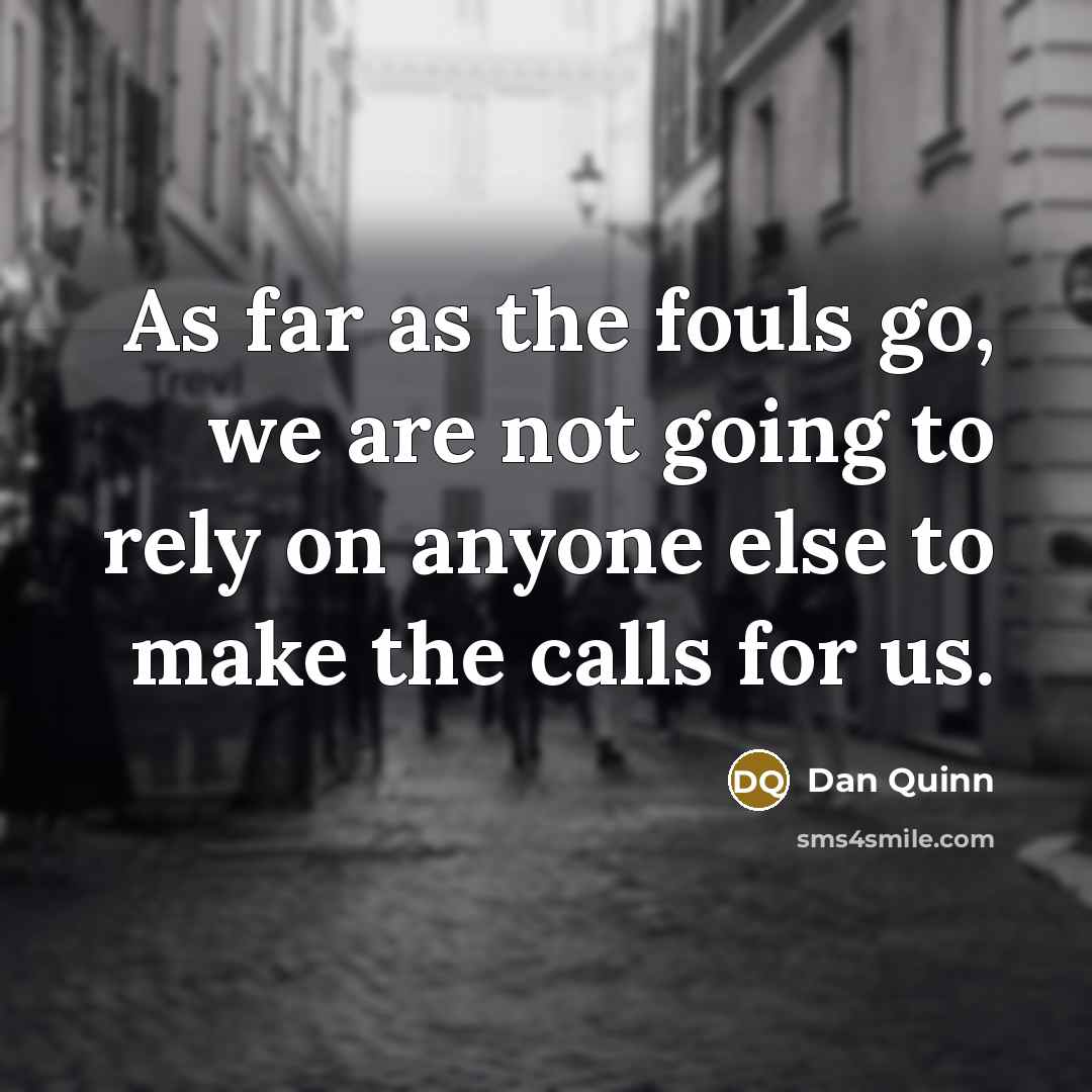 “As far as the fouls go, we are not going…” quote by Dan Quinn