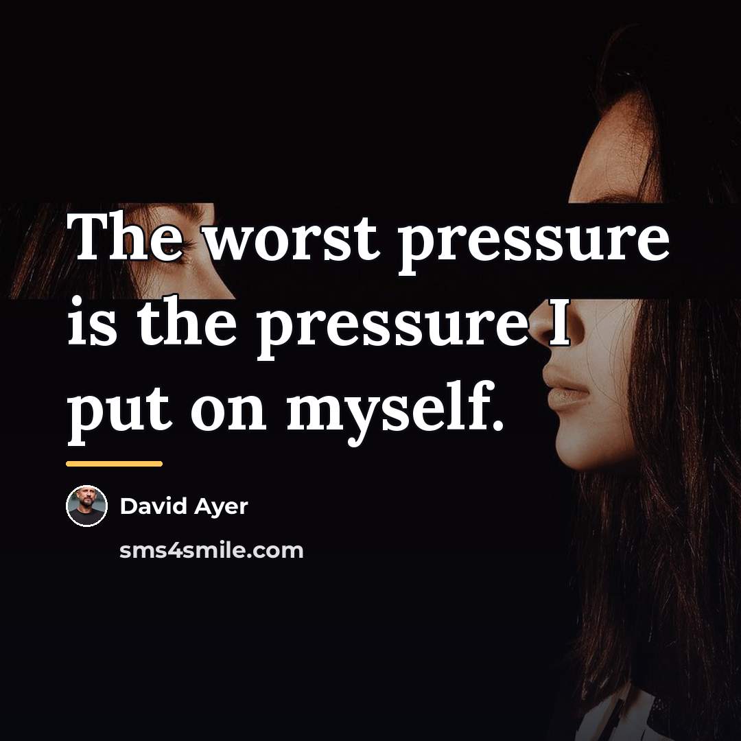 “The worst pressure is the pressure I put on myself.…” quote by David Ayer