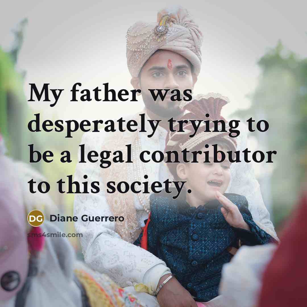 “My father was desperately trying to be a legal contributor…” quote by Diane Guerrero