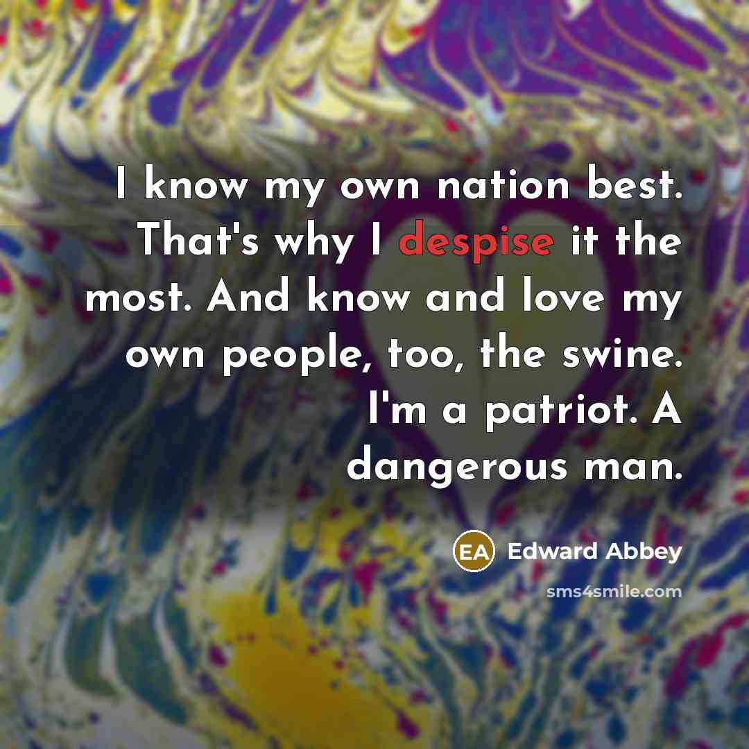 “I know my own nation best. That's why I despise…” quote by Edward Abbey