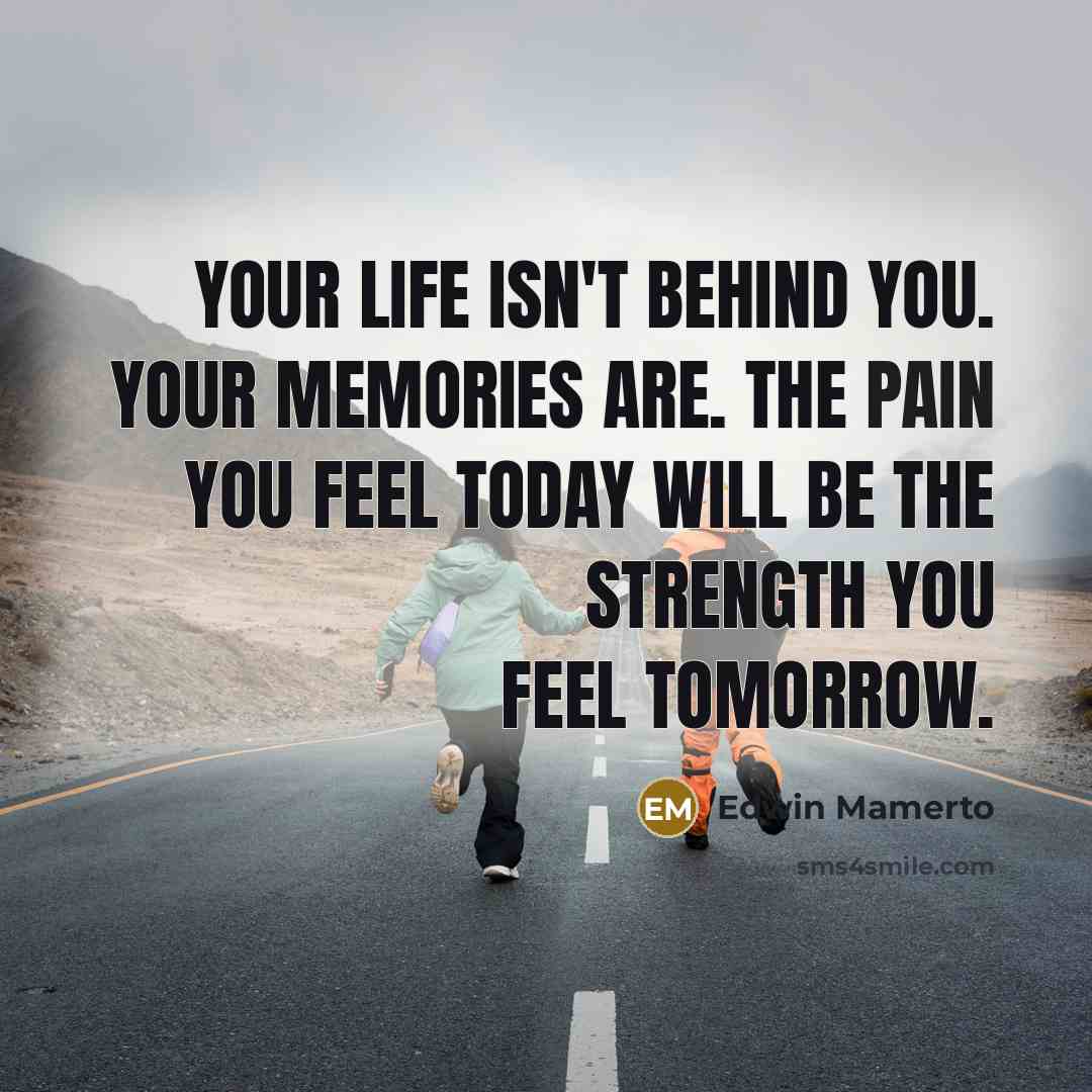 “Your life isn't behind you. Your memories are. The pain…” quote by Edwin Mamerto