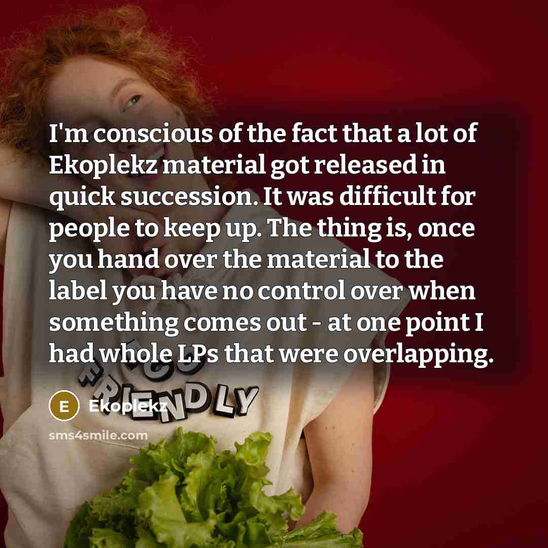 “I'm conscious of the fact that a lot of Ekoplekz…” quote by Ekoplekz