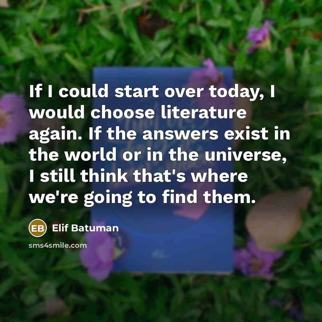 “If I could start over today, I would choose literature…” quote by Elif Batuman