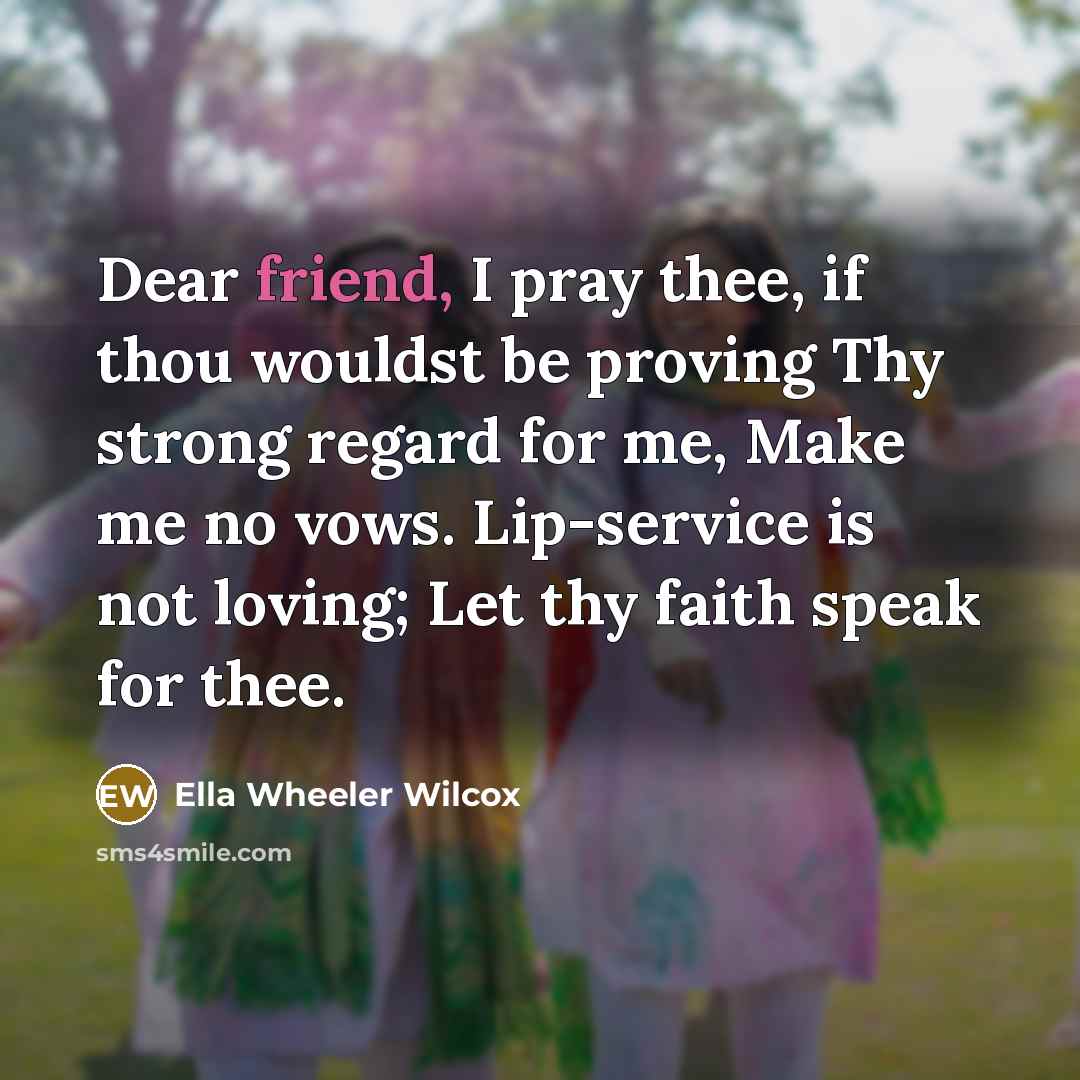 “Dear friend, I pray thee, if thou wouldst be proving…” quote by Ella Wheeler Wilcox