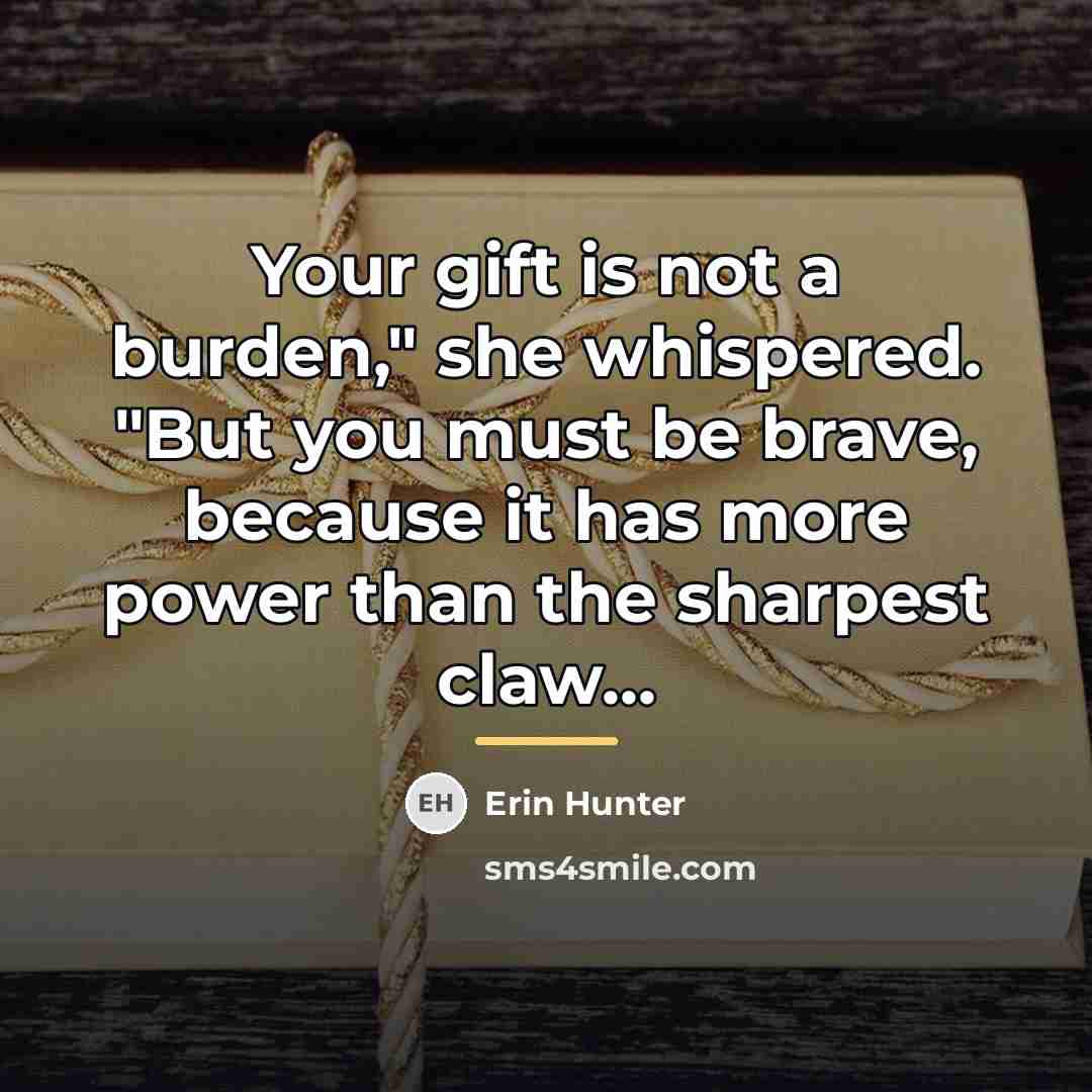 “Your gift is not a burden," she whispered. "But you…” quote by Erin Hunter