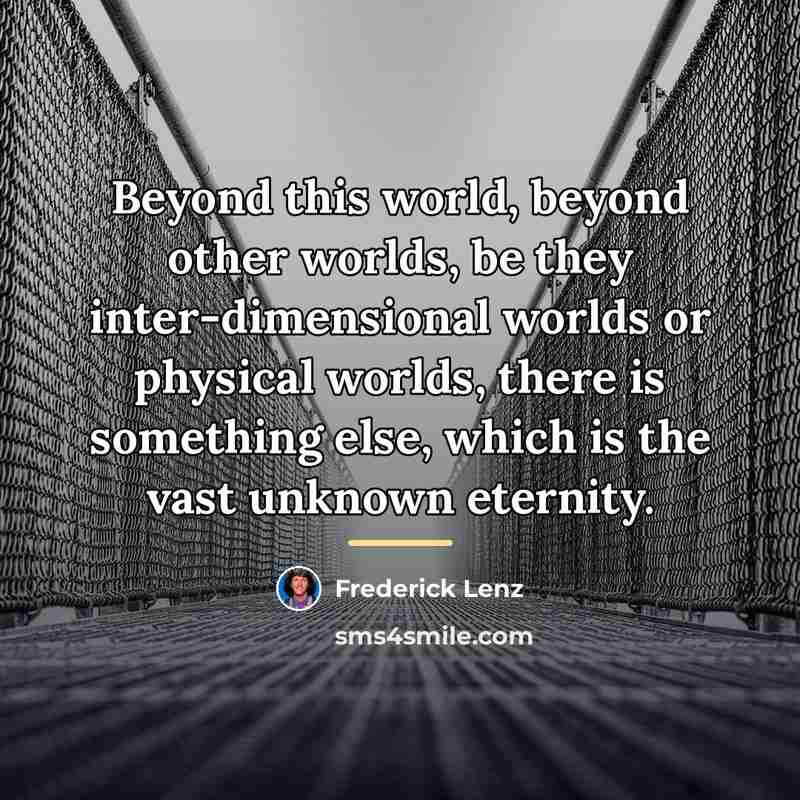 “Beyond this world, beyond other worlds, be they inter-dimensional worlds…” quote by Frederick Lenz