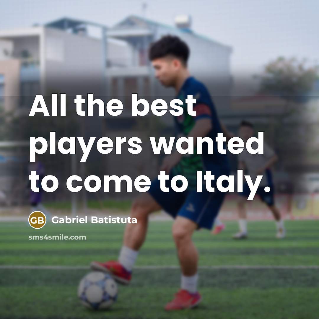 “All the best players wanted to come to Italy.…” quote by Gabriel Batistuta