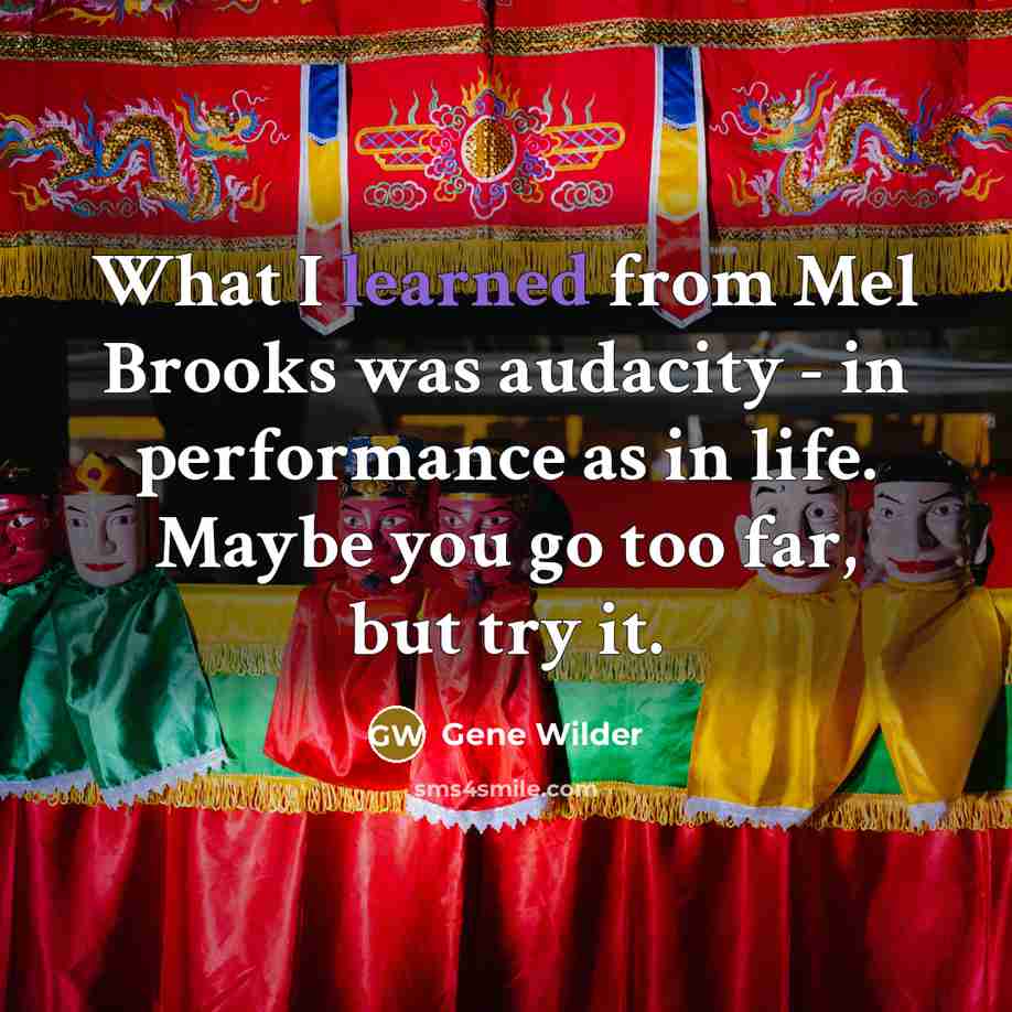 “What I learned from Mel Brooks was audacity - in…” quote by Gene Wilder