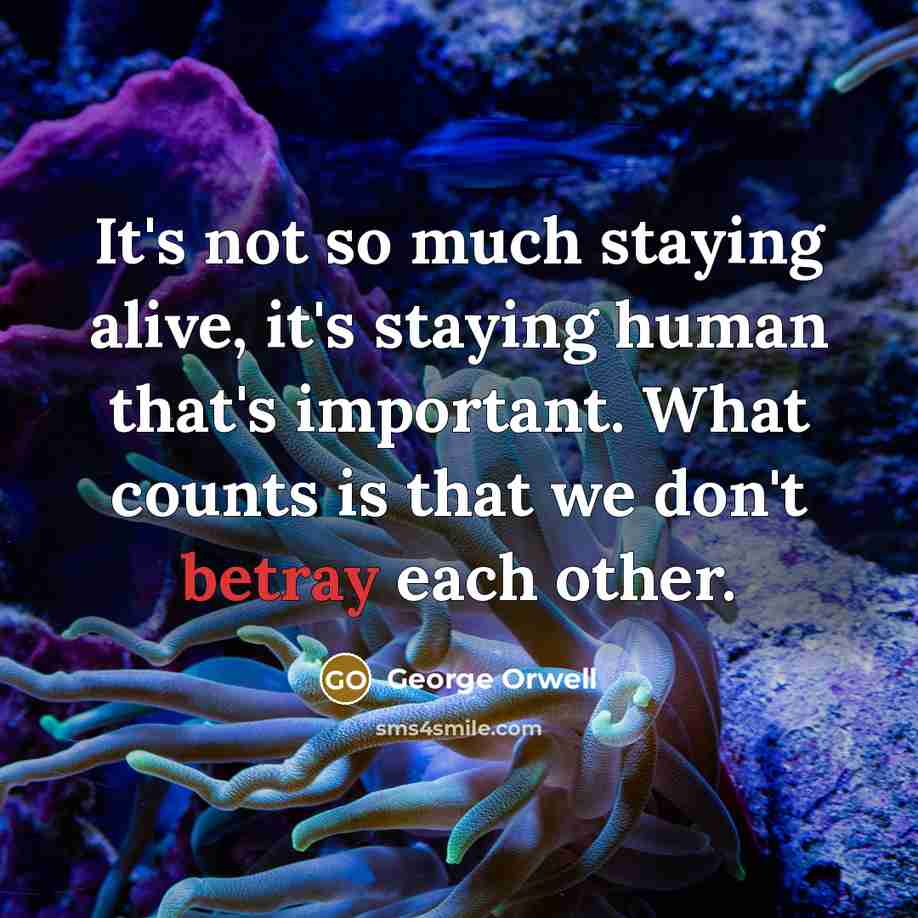 “It's not so much staying alive, it's staying human that's…” quote by George Orwell