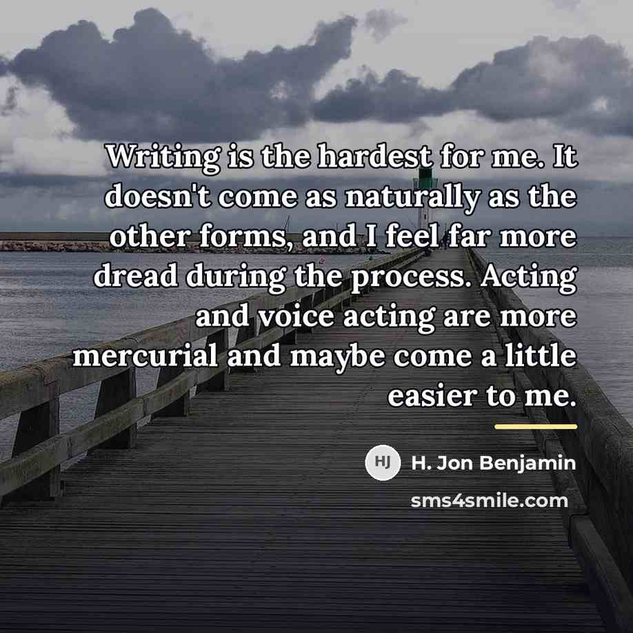 “Writing is the hardest for me. It doesn't come as…” quote by H. Jon Benjamin