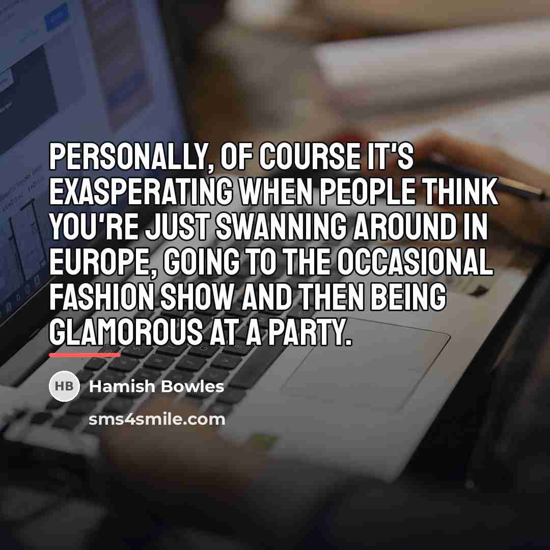 “Personally, of course it's exasperating when people think you're just…” quote by Hamish Bowles