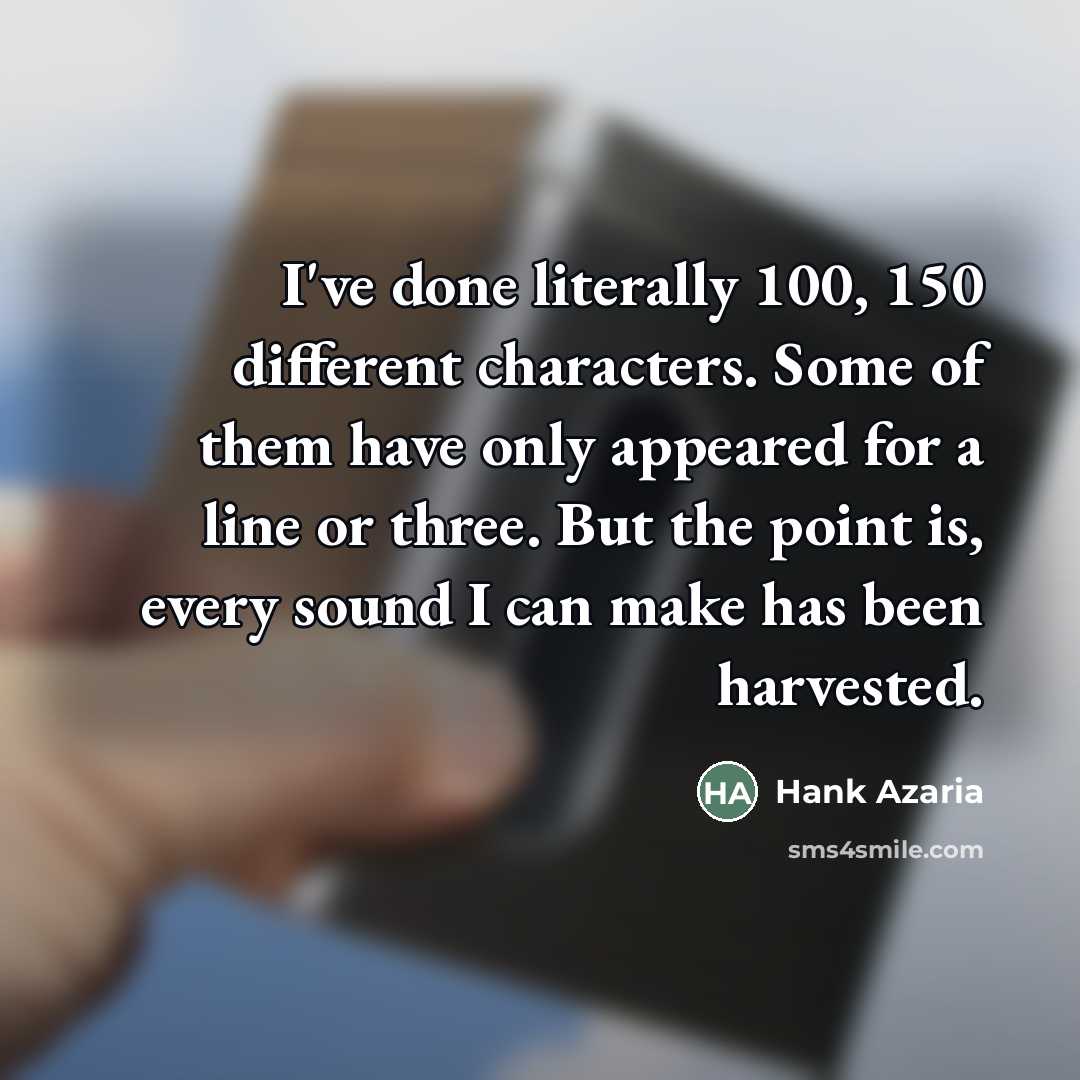 “I've done literally 100, 150 different characters. Some of them…” quote by Hank Azaria