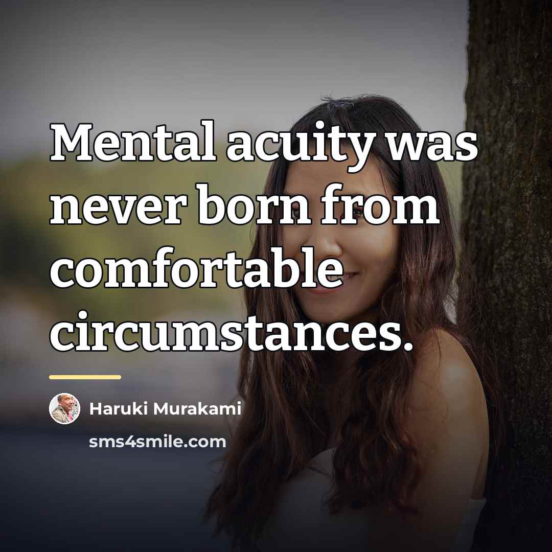 “Mental acuity was never born from comfortable circumstances.…” quote by Haruki Murakami