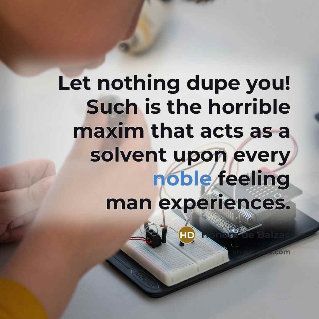 “Let nothing dupe you! Such is the horrible maxim that…” quote by Honore de Balzac