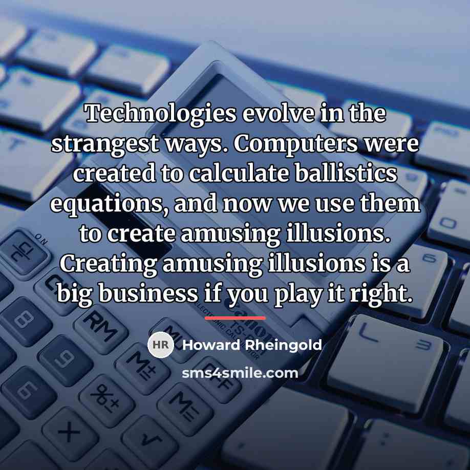 “Technologies evolve in the strangest ways. Computers were created to…” quote by Howard Rheingold