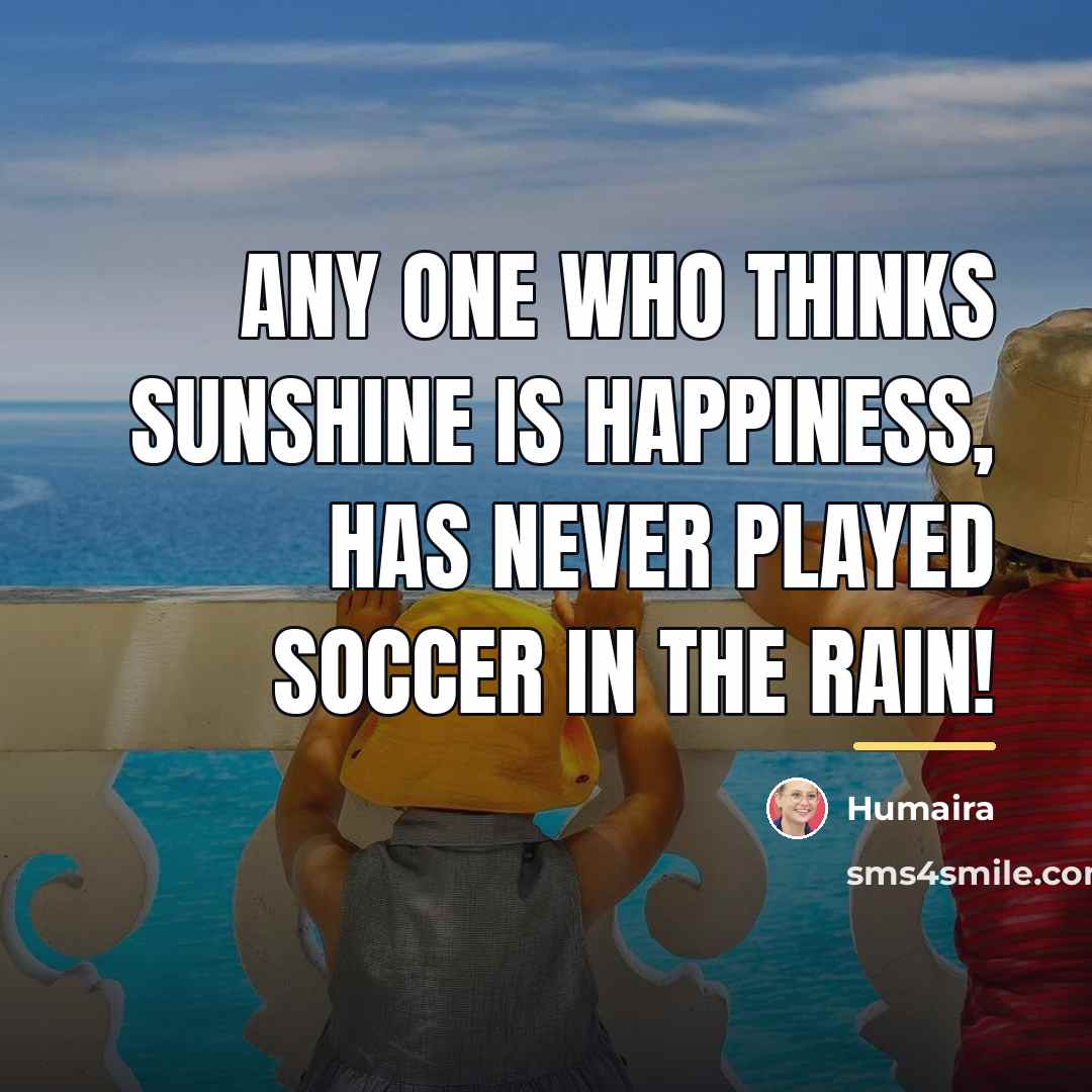 “Any one who thinks Sunshine is happiness, Has never played…” quote by Humaira