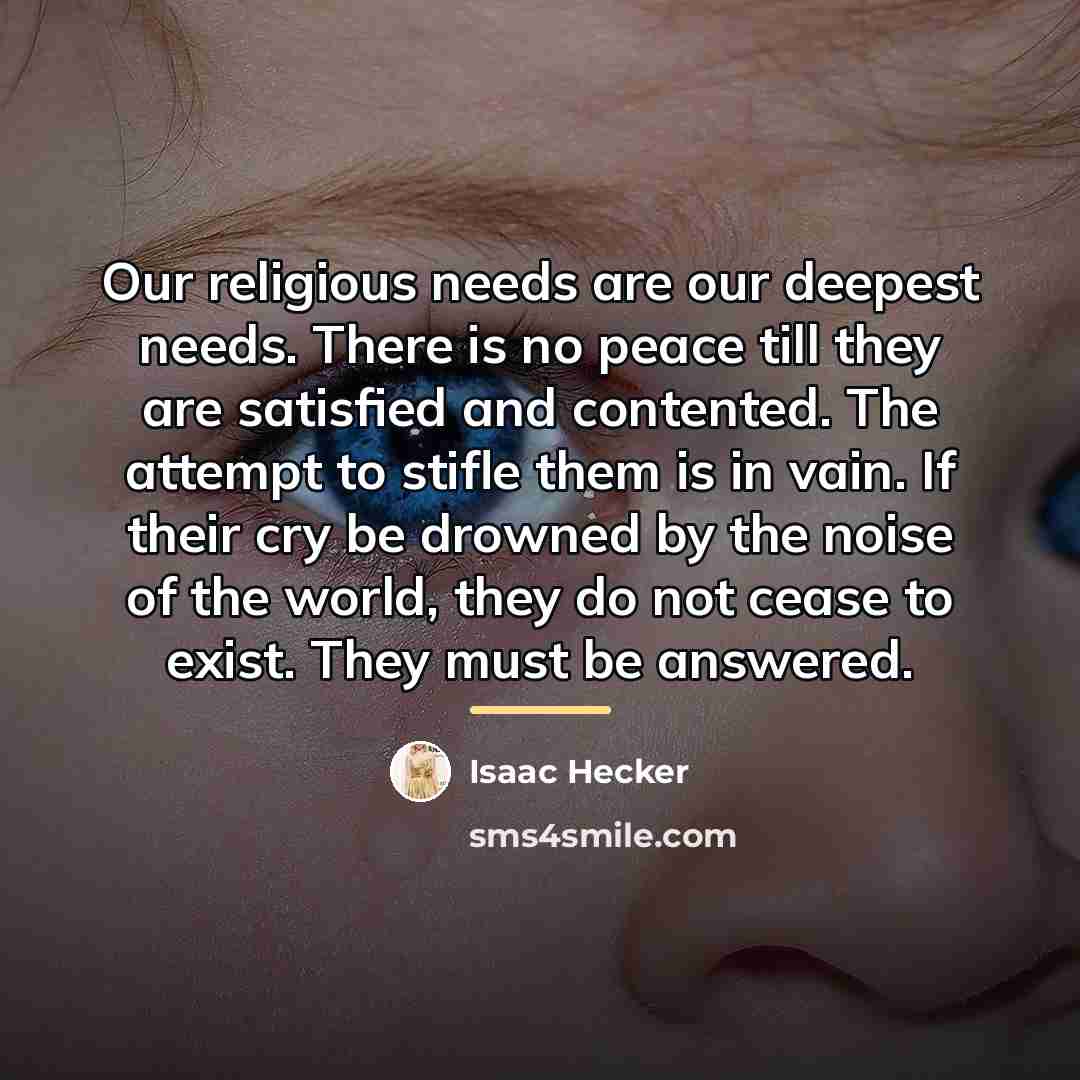“Our religious needs are our deepest needs. There is no…” quote by Isaac Hecker