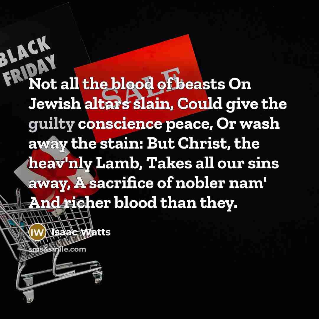 “Not all the blood of beasts On Jewish altars slain,…” quote by Isaac Watts