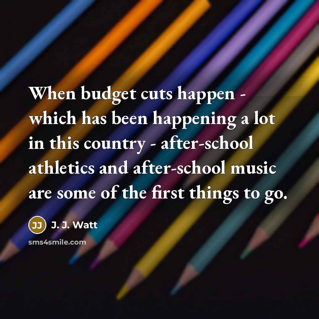 “When budget cuts happen - which has been happening a…” quote by J. J. Watt
