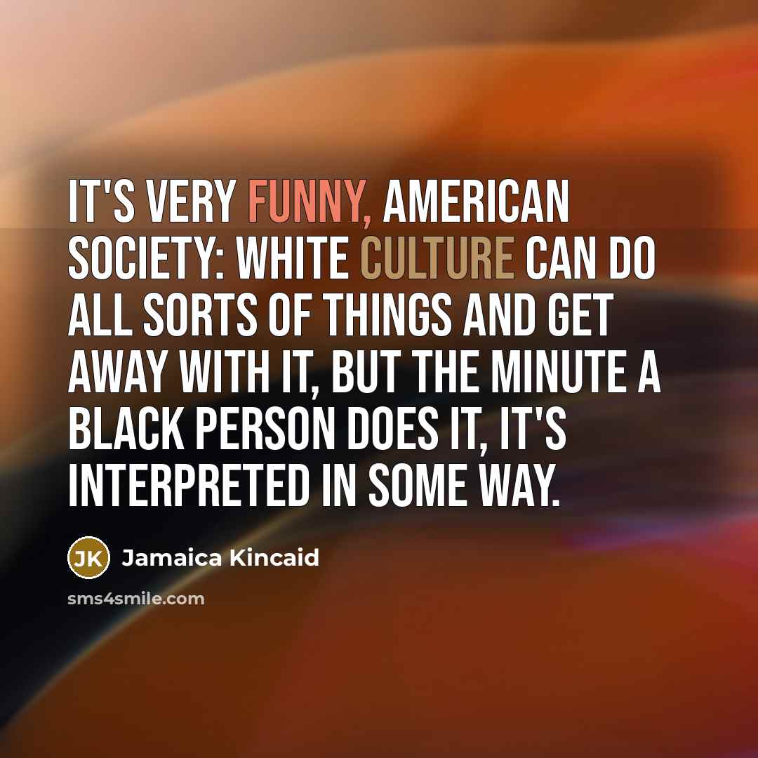 “It's very funny, American society: White culture can do all…” quote by Jamaica Kincaid
