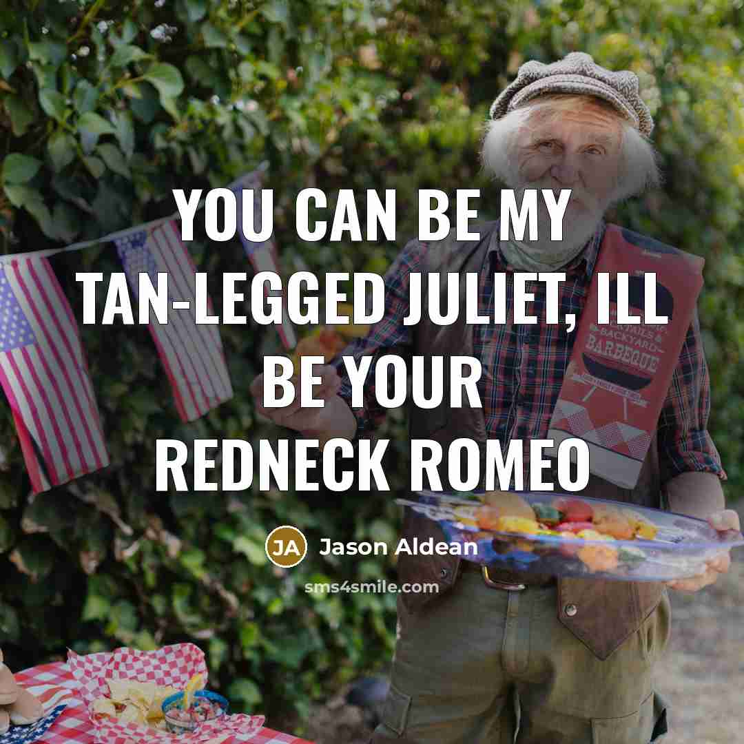 “You can be my tan-legged Juliet, Ill be your Redneck…” quote by Jason Aldean
