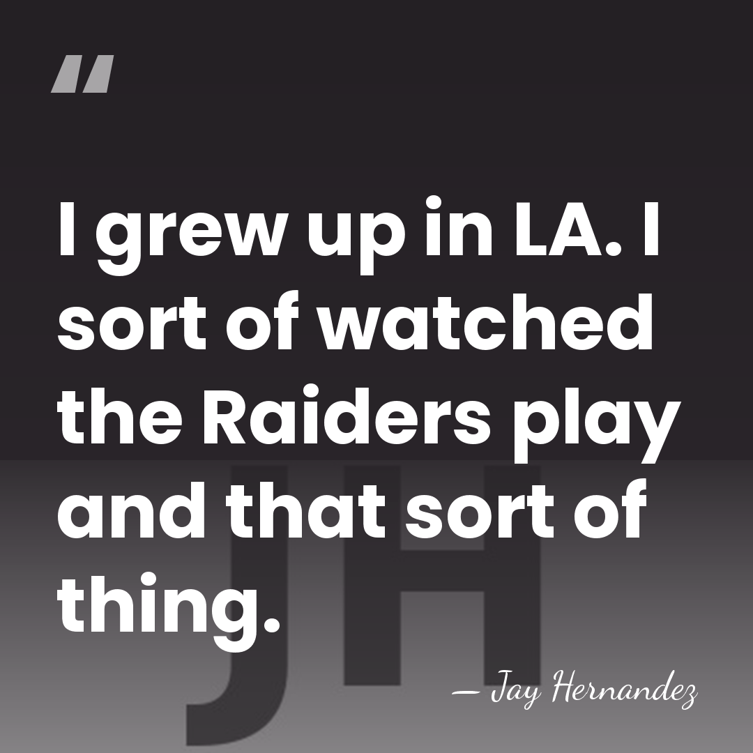 I grew up in LA. I sort of watched the Raiders play&hellip; - Jay Hernandez