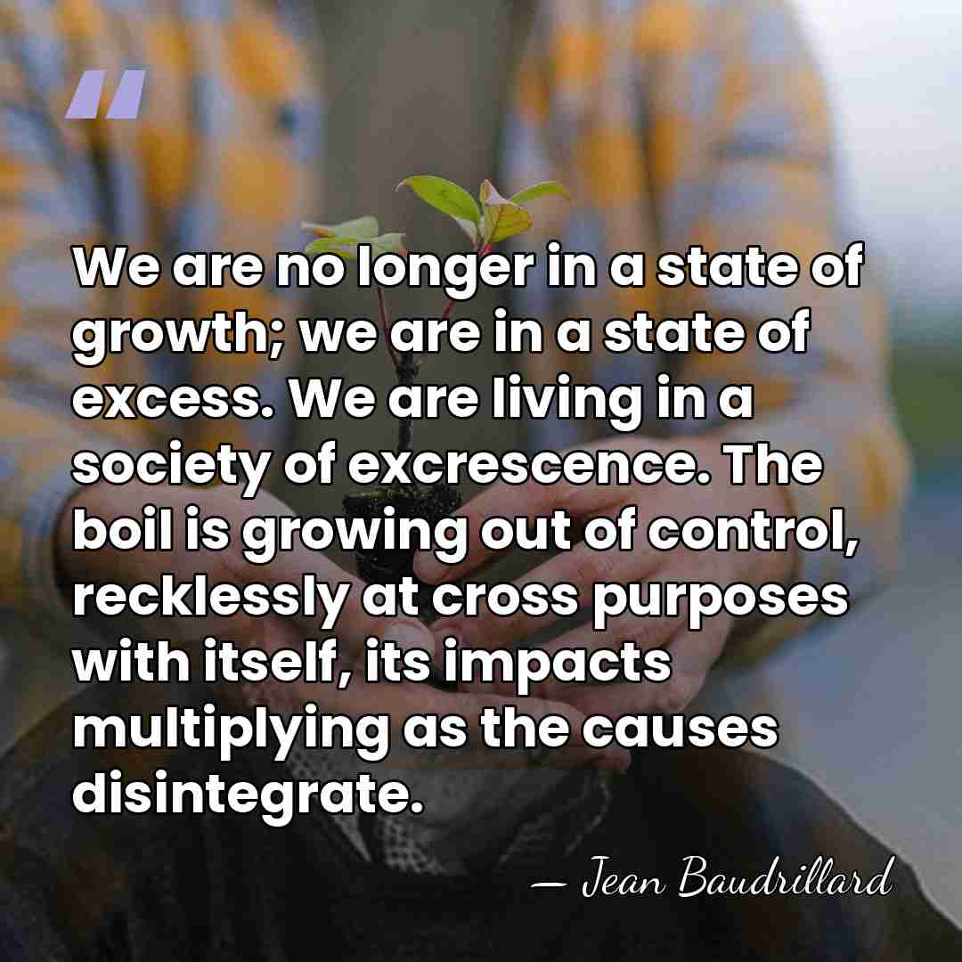 We are no longer in a state of growth; we are in&hellip; - Jean Baudrillard