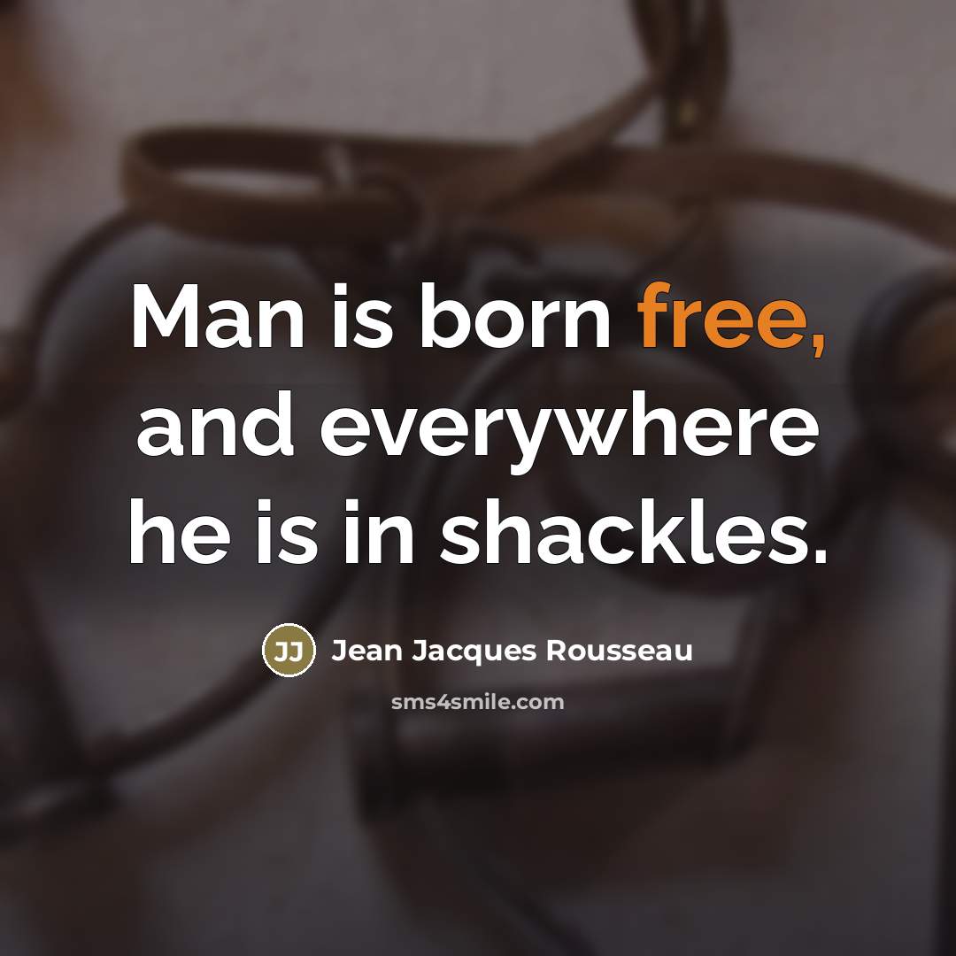 “Man is born free, and everywhere he is in shackles.…” quote by Jean Jacques Rousseau