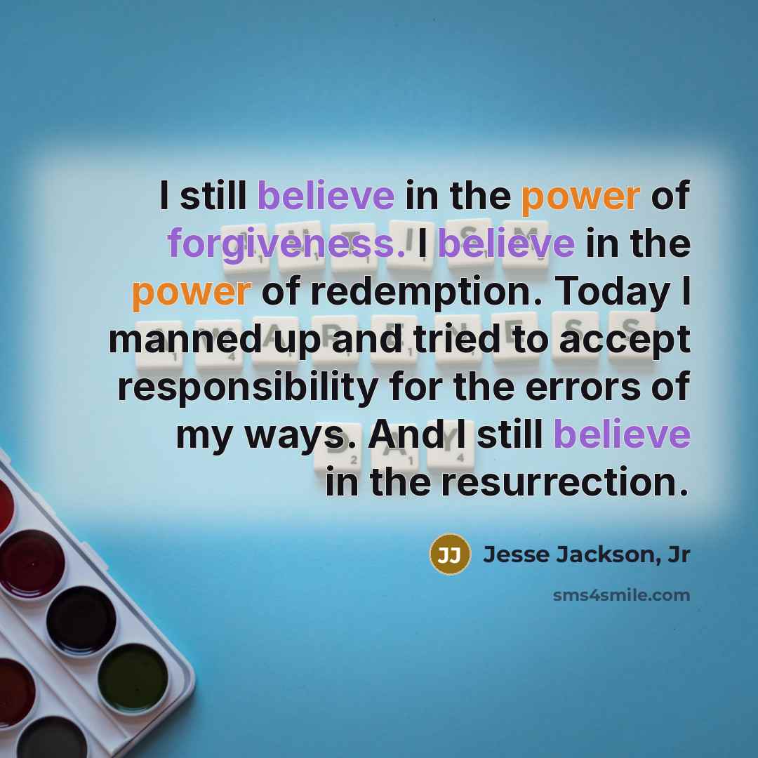 “I still believe in the power of forgiveness. I believe…” quote by Jesse Jackson, Jr