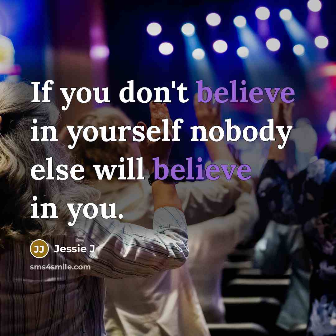 “If you don't believe in yourself nobody else will believe…” quote by Jessie J