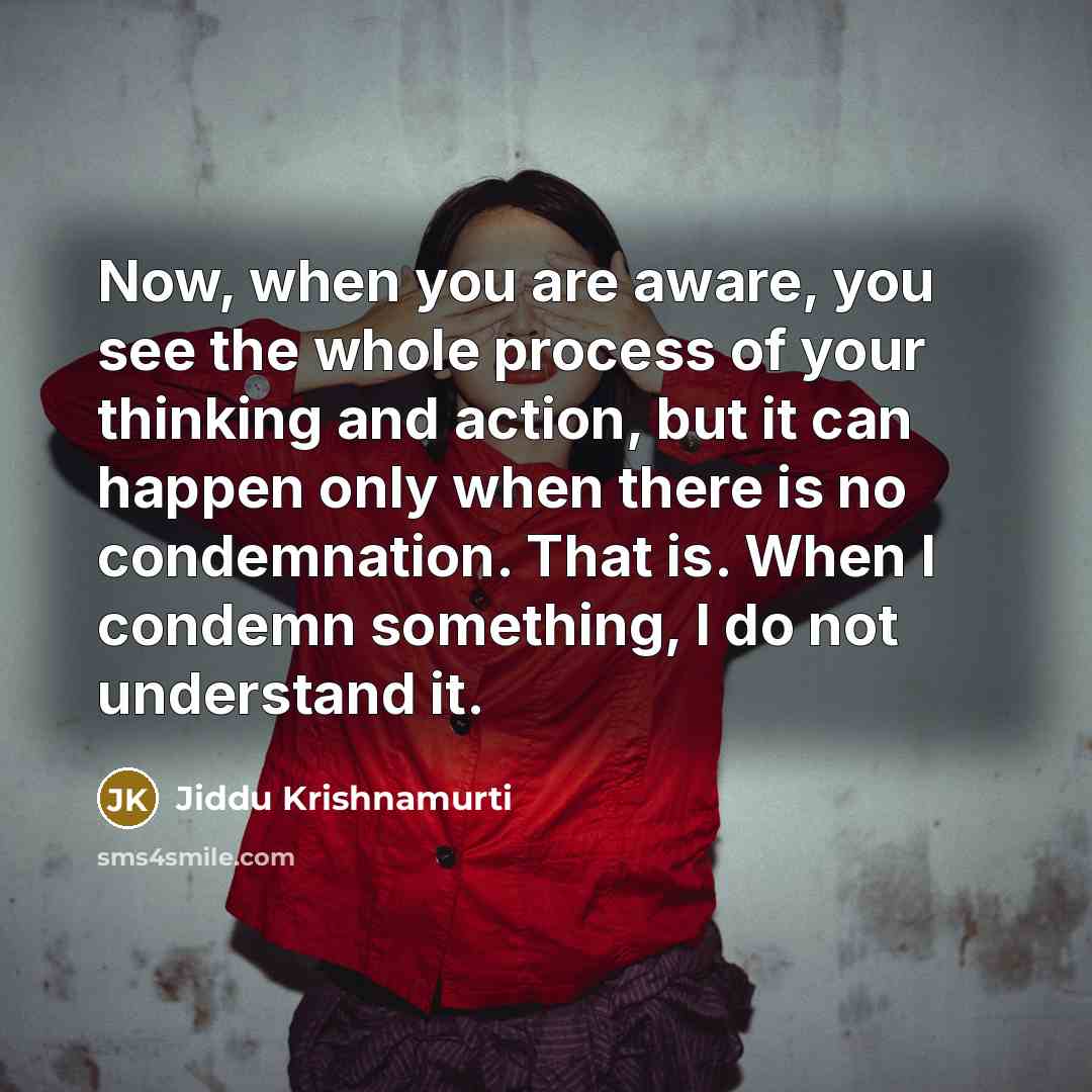 “Now, when you are aware, you see the whole process…” quote by Jiddu Krishnamurti
