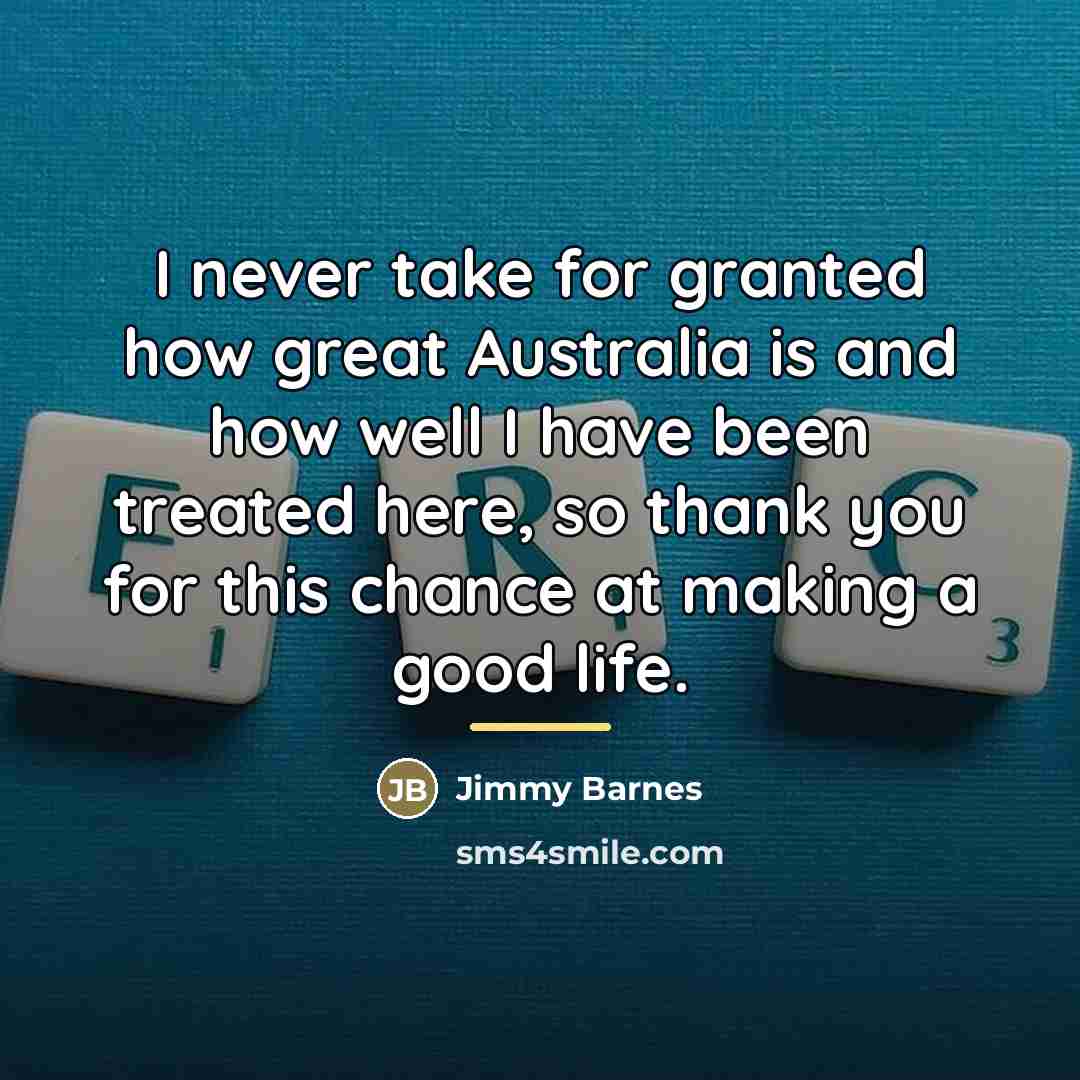 “I never take for granted how great Australia is and…” quote by Jimmy Barnes