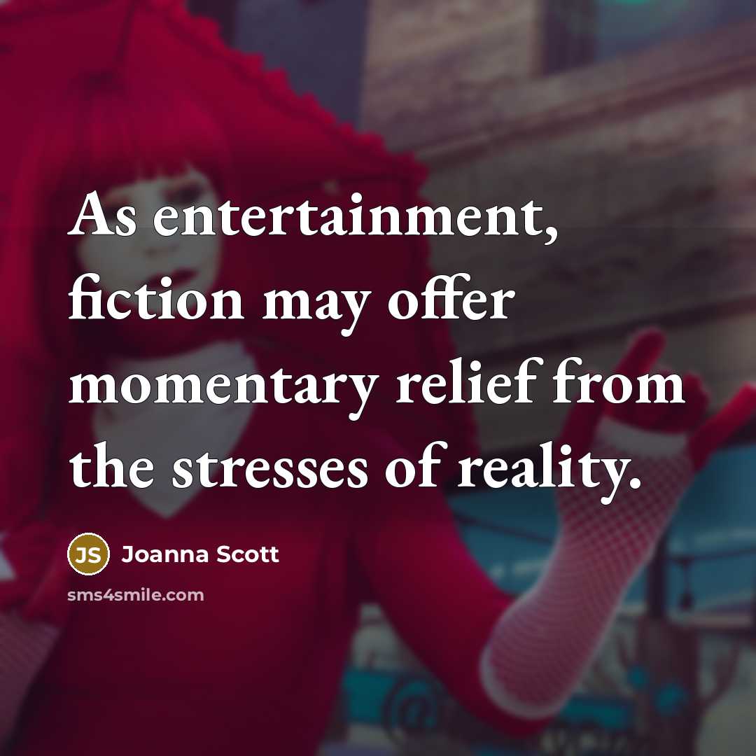 “As entertainment, fiction may offer momentary relief from the stresses…” quote by Joanna Scott